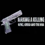 MAKING A KILLING, GUNS GREED AND THE NRA- APRIL 19TH  7PM